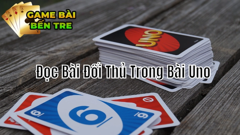 Cách Đọc Bài Đối Thủ Trong Bài Uno