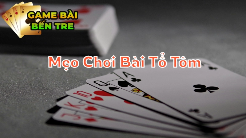 Mẹo Chơi Bài Tổ Tôm Không Thua