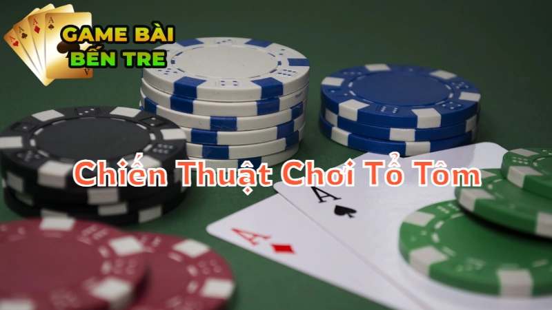 Những Chiến Thuật Chơi Tổ Tôm Hiệu Quả