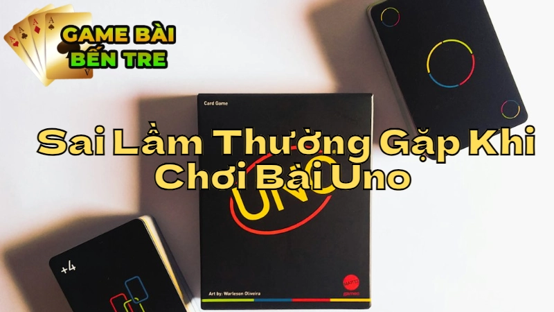 Những Sai Lầm Thường Gặp Khi Chơi Bài Uno