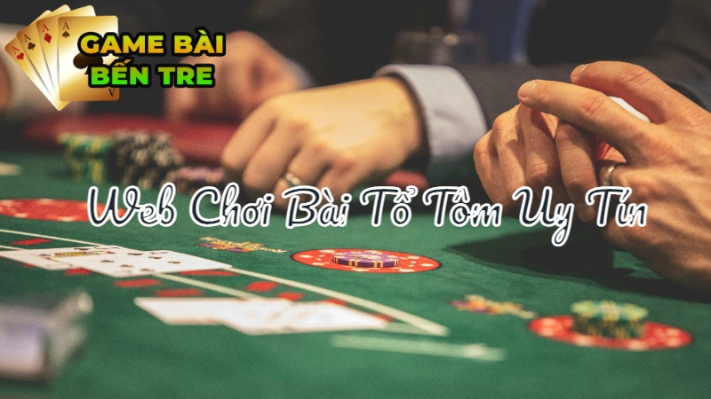 Những Trang Web Chơi Bài Tổ Tôm Uy Tín